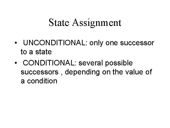State Assignment • UNCONDITIONAL: only one successor to a state • CONDITIONAL: several possible State Assignment • UNCONDITIONAL: only one successor to a state • CONDITIONAL: several possible