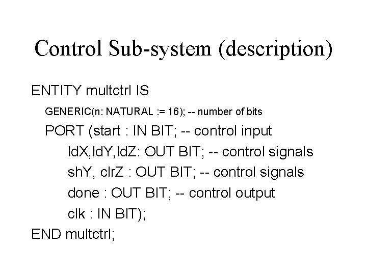 Control Sub-system (description) ENTITY multctrl IS GENERIC(n: NATURAL : = 16); -- number of Control Sub-system (description) ENTITY multctrl IS GENERIC(n: NATURAL : = 16); -- number of