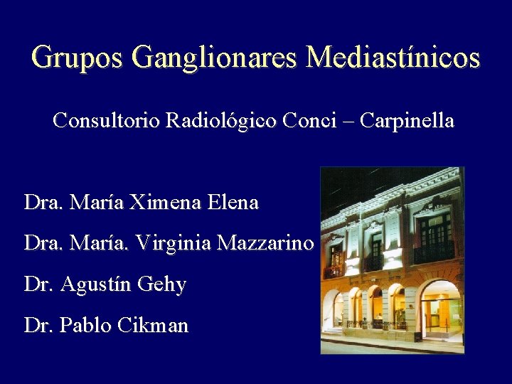 Grupos Ganglionares Mediastínicos Consultorio Radiológico Conci – Carpinella Dra. María Ximena Elena Dra. María. Grupos Ganglionares Mediastínicos Consultorio Radiológico Conci – Carpinella Dra. María Ximena Elena Dra. María.