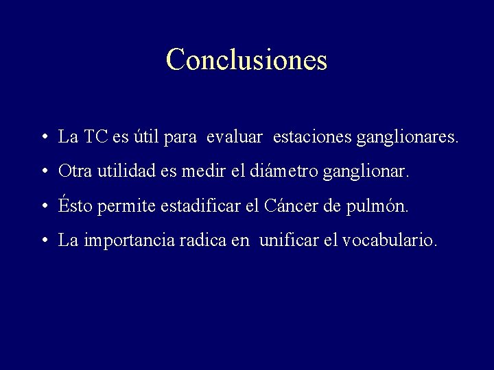 Conclusiones • La TC es útil para evaluar estaciones ganglionares. • Otra utilidad es Conclusiones • La TC es útil para evaluar estaciones ganglionares. • Otra utilidad es