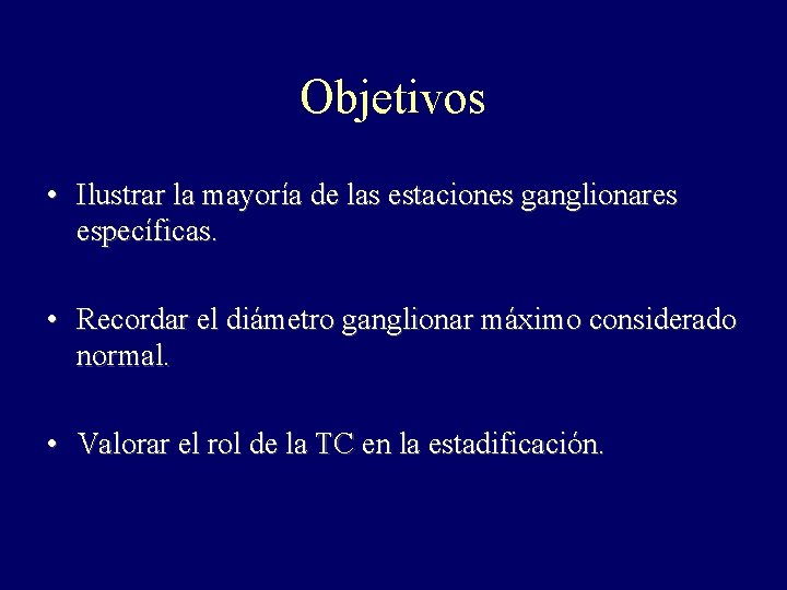 Objetivos • Ilustrar la mayoría de las estaciones ganglionares específicas. • Recordar el diámetro Objetivos • Ilustrar la mayoría de las estaciones ganglionares específicas. • Recordar el diámetro