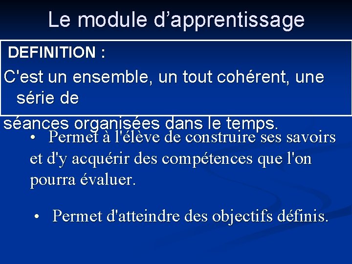 Le module d’apprentissage DEFINITION : C'est un ensemble, un tout cohérent, une série de