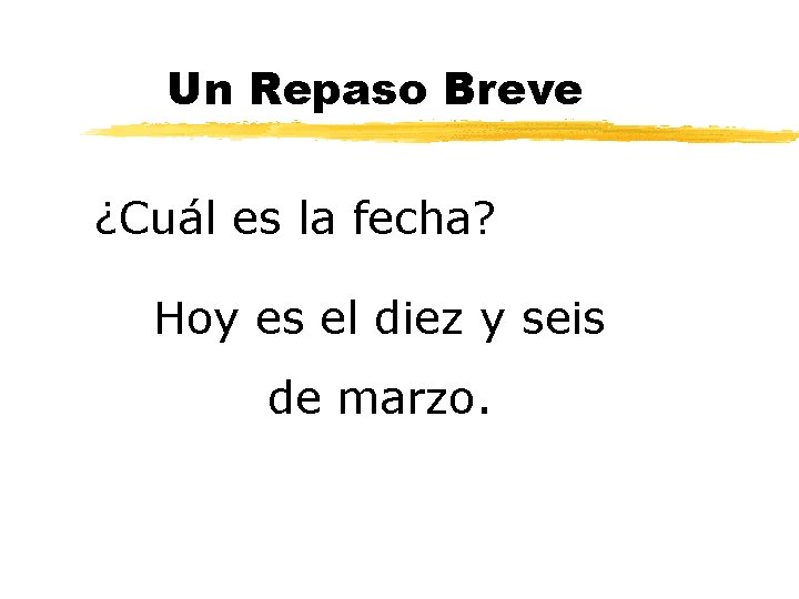 Un Repaso Breve ¿Cuál es la fecha? Hoy es el diez y seis de