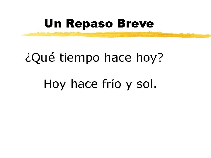 Un Repaso Breve ¿Qué tiempo hace hoy? Hoy hace frío y sol. 