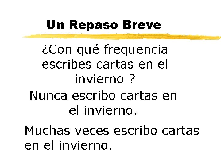 Un Repaso Breve ¿Con qué frequencia escribes cartas en el invierno ? Nunca escribo