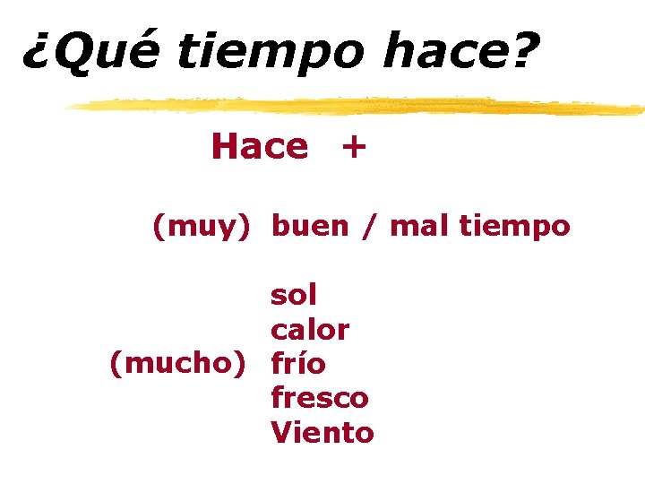 ¿Qué tiempo hace? Hace + (muy) buen / mal tiempo sol calor (mucho) frío