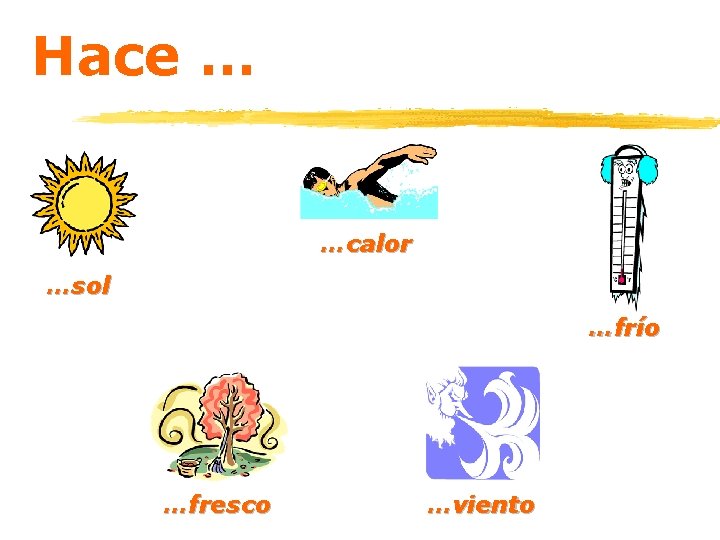 Hace … …calor …sol …frío …fresco …viento 