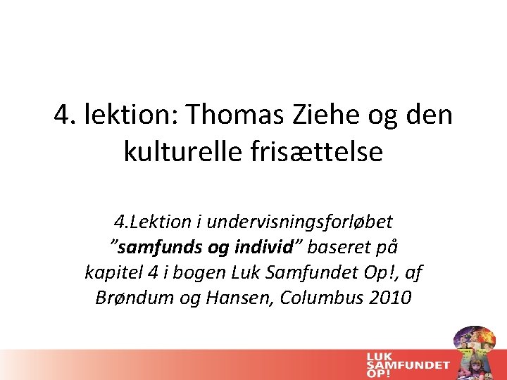 4. lektion: Thomas Ziehe og den kulturelle frisættelse 4. Lektion i undervisningsforløbet ”samfunds og