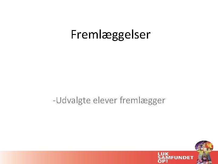 Fremlæggelser -Udvalgte elever fremlægger 