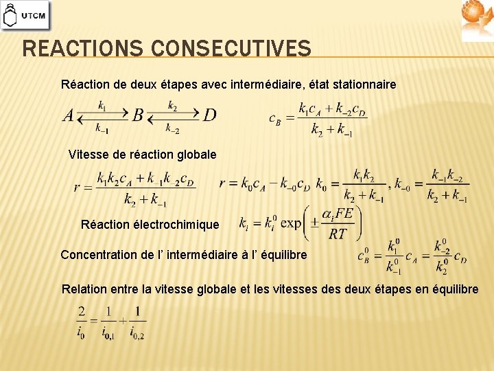 REACTIONS CONSECUTIVES Réaction de deux étapes avec intermédiaire, état stationnaire Vitesse de réaction globale