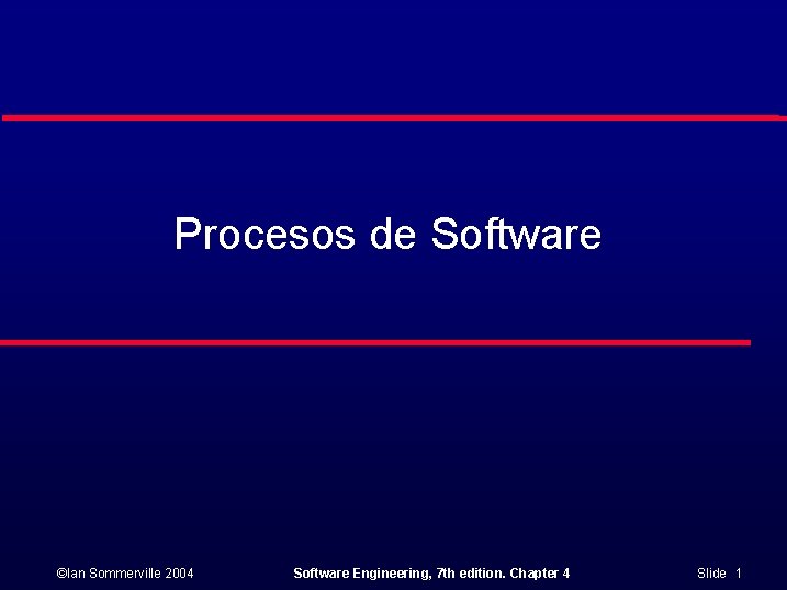 Procesos de Software ©Ian Sommerville 2004 Software Engineering, 7 th edition. Chapter 4 Slide