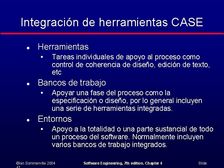 Integración de herramientas CASE l Herramientas • l Bancos de trabajo • l Tareas