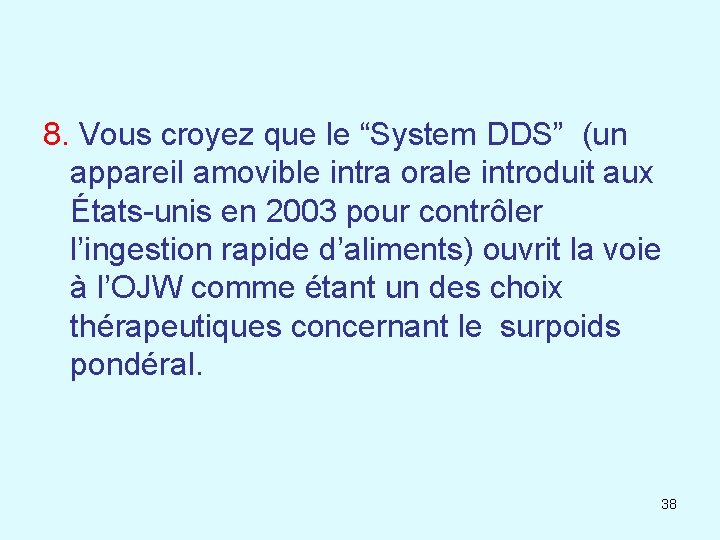 8. Vous croyez que le “System DDS” (un appareil amovible intra orale introduit aux