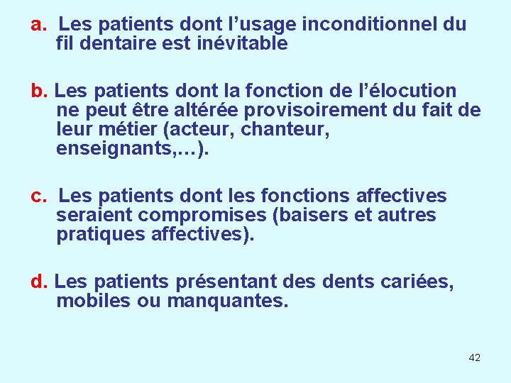 a. Les patients dont l’usage inconditionnel du fil dentaire est inévitable b. Les patients a. Les patients dont l’usage inconditionnel du fil dentaire est inévitable b. Les patients