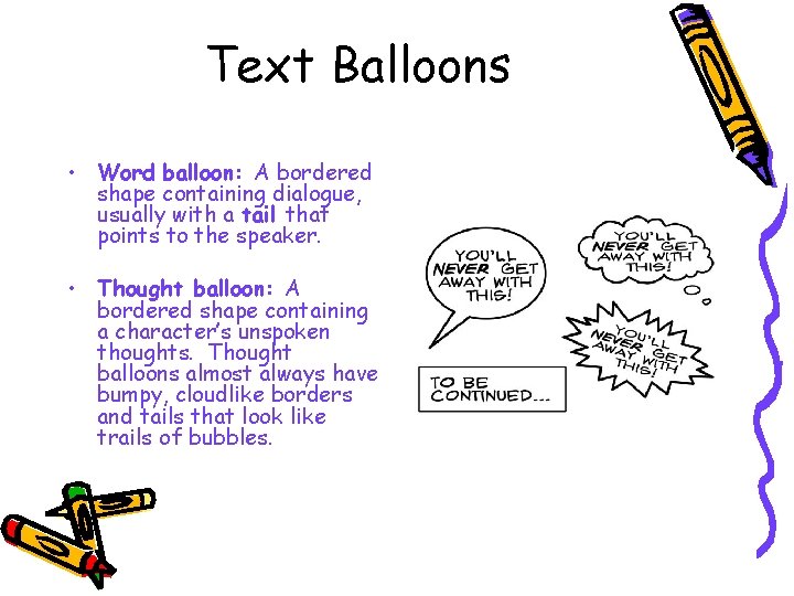 Text Balloons • Word balloon: A bordered shape containing dialogue, usually with a tail