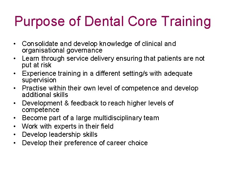 Purpose of Dental Core Training • Consolidate and develop knowledge of clinical and organisational