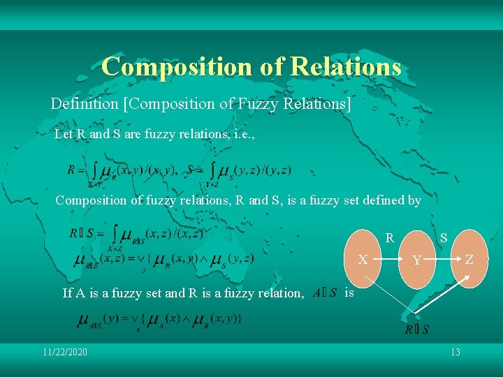 Composition of Relations Definition [Composition of Fuzzy Relations] Let R and S are fuzzy