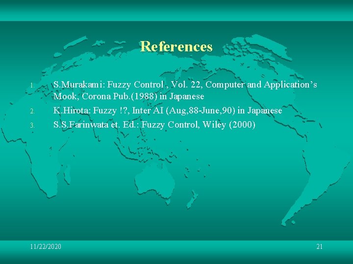 References 1. 2. 3. S. Murakami: Fuzzy Control , Vol. 22, Computer and Application’s