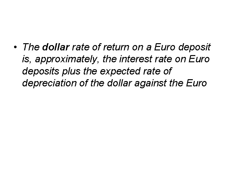  • The dollar rate of return on a Euro deposit is, approximately, the