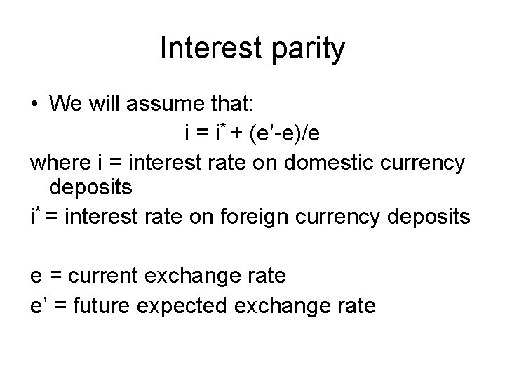 Interest parity • We will assume that: i = i* + (e’-e)/e where i