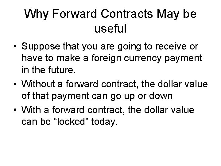 Why Forward Contracts May be useful • Suppose that you are going to receive