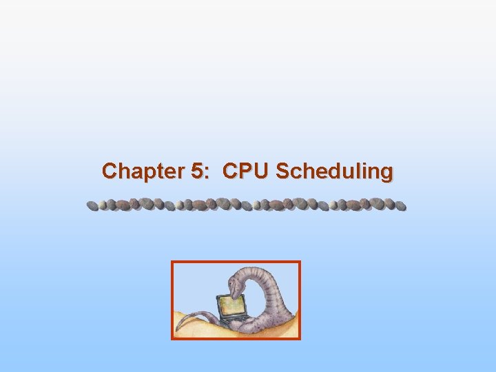 Chapter 5: CPU Scheduling 