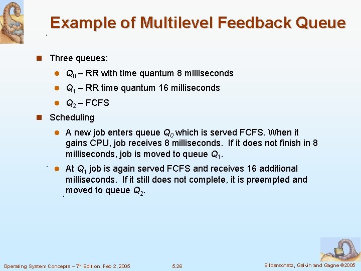 Example of Multilevel Feedback Queue Three queues: Q 0 – RR with time quantum