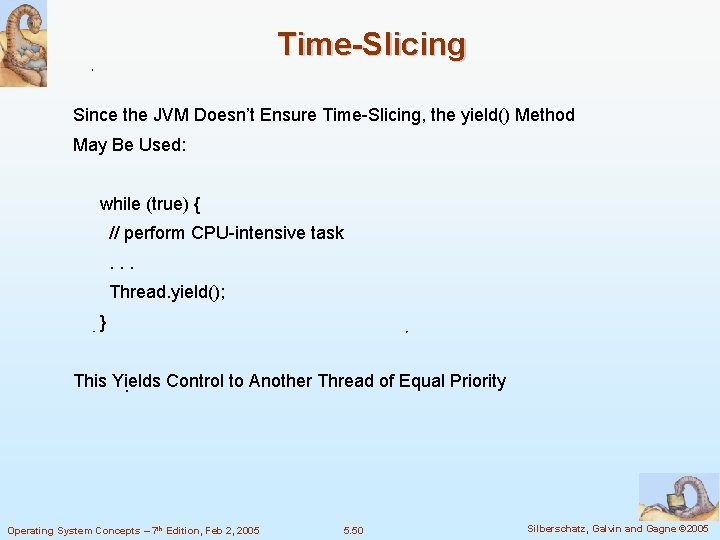 Time-Slicing Since the JVM Doesn’t Ensure Time-Slicing, the yield() Method May Be Used: while