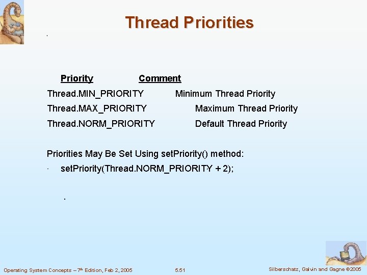 Thread Priorities Priority Comment Thread. MIN_PRIORITY Minimum Thread Priority Thread. MAX_PRIORITY Maximum Thread Priority