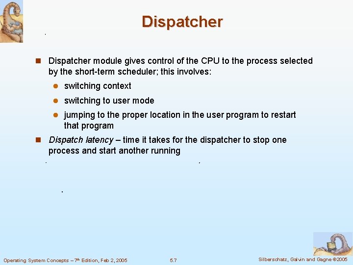 Dispatcher module gives control of the CPU to the process selected by the short-term