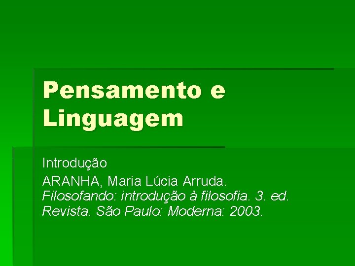 Pensamento e Linguagem Introdução ARANHA, Maria Lúcia Arruda. Filosofando: introdução à filosofia. 3. ed.