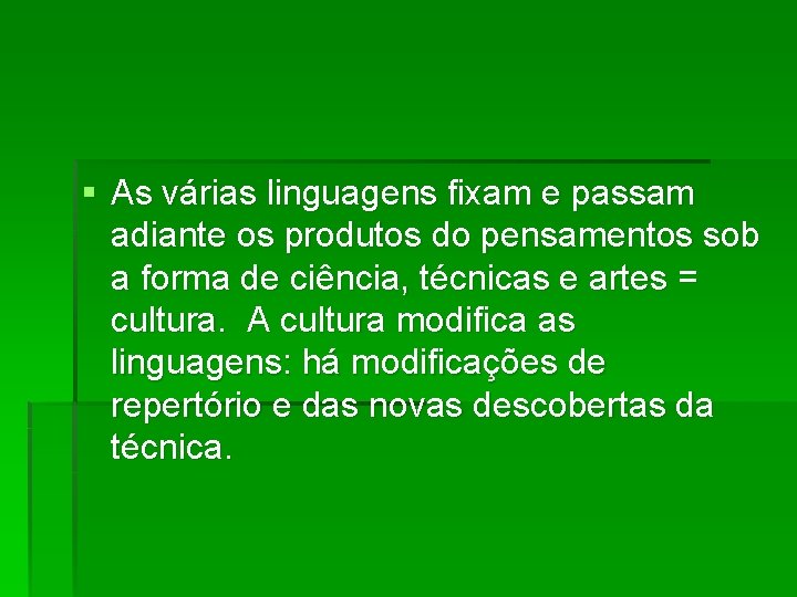 § As várias linguagens fixam e passam adiante os produtos do pensamentos sob a