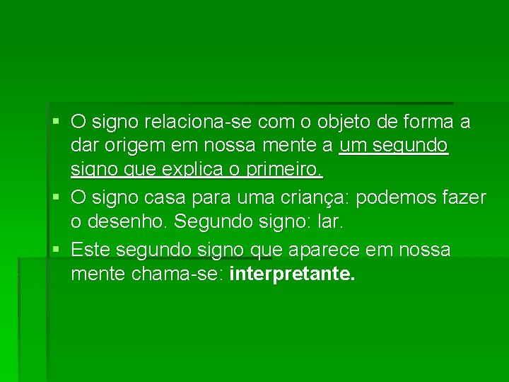 § O signo relaciona-se com o objeto de forma a dar origem em nossa