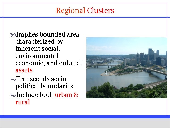 Regional Clusters Implies bounded area characterized by inherent social, environmental, economic, and cultural assets