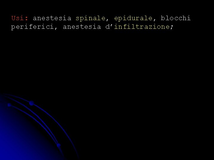 Usi: anestesia spinale, epidurale, blocchi periferici, anestesia d’infiltrazione; 