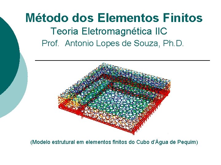 Método dos Elementos Finitos Teoria Eletromagnética IIC Prof. Antonio Lopes de Souza, Ph. D.