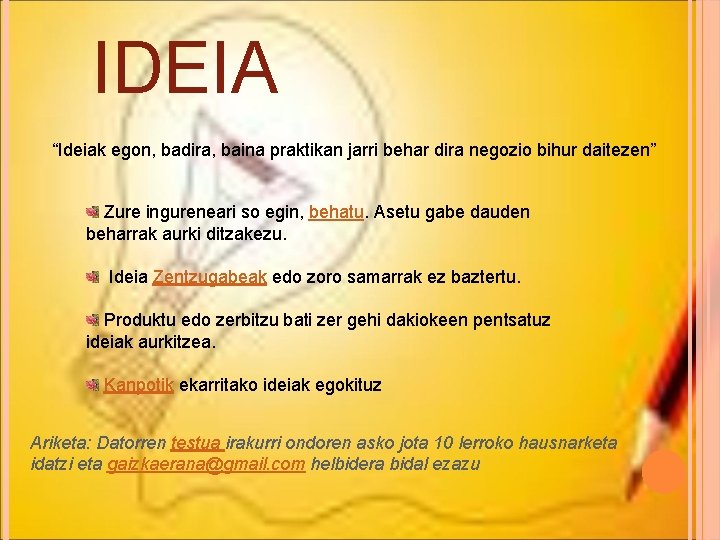 IDEIA “Ideiak egon, badira, baina praktikan jarri behar dira negozio bihur daitezen” Zure ingureneari