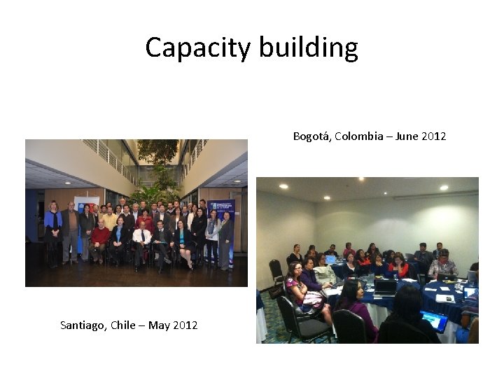 Capacity building Bogotá, Colombia – June 2012 Santiago, Chile – May 2012 