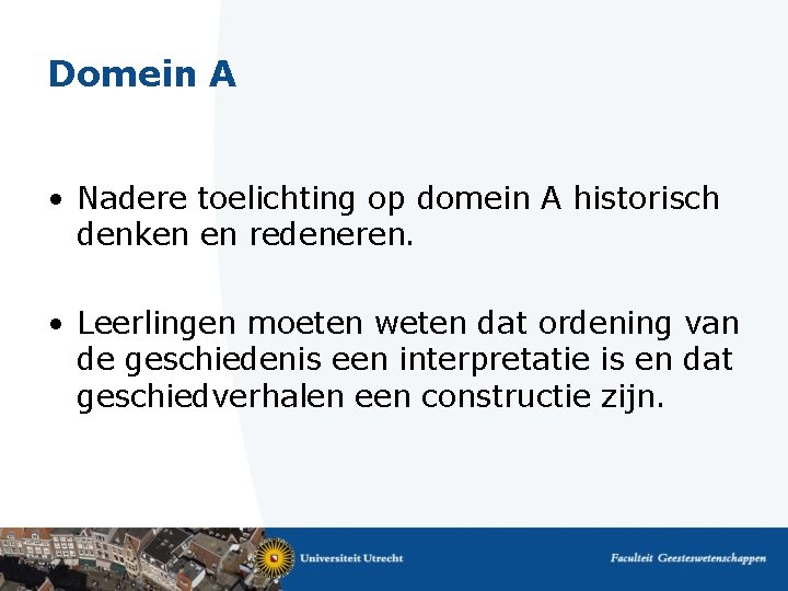 Domein A • Nadere toelichting op domein A historisch denken en redeneren. • Leerlingen