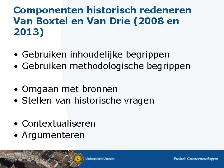 Componenten historisch redeneren Van Boxtel en Van Drie (2008 en 2013) • Gebruiken inhoudelijke