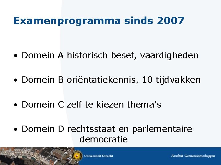 Examenprogramma sinds 2007 • Domein A historisch besef, vaardigheden • Domein B oriëntatiekennis, 10