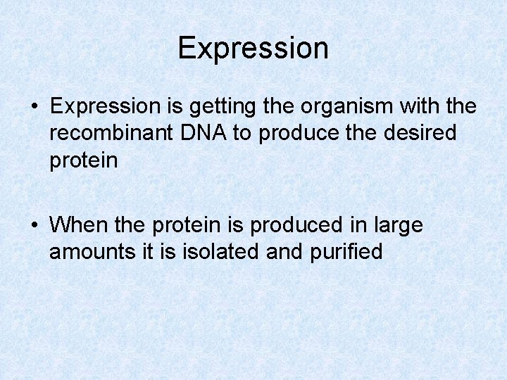 Expression • Expression is getting the organism with the recombinant DNA to produce the