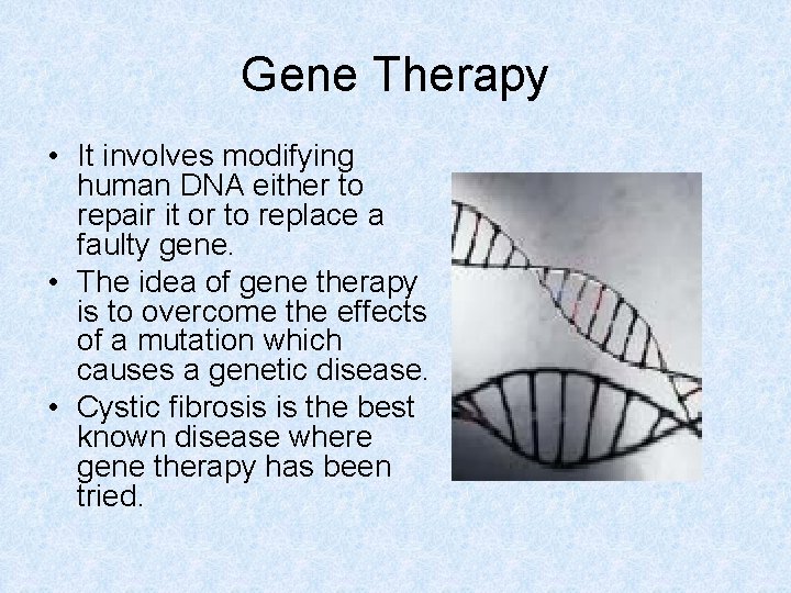 Gene Therapy • It involves modifying human DNA either to repair it or to
