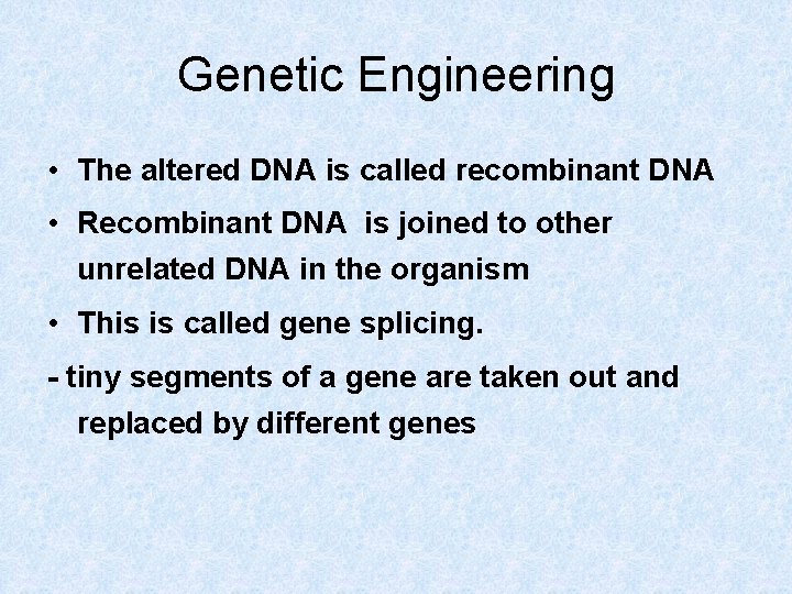 Genetic Engineering • The altered DNA is called recombinant DNA • Recombinant DNA is