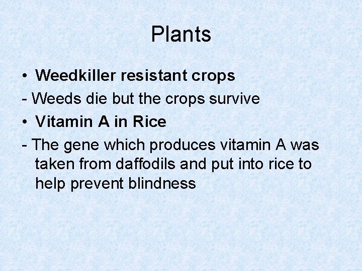 Plants • Weedkiller resistant crops - Weeds die but the crops survive • Vitamin