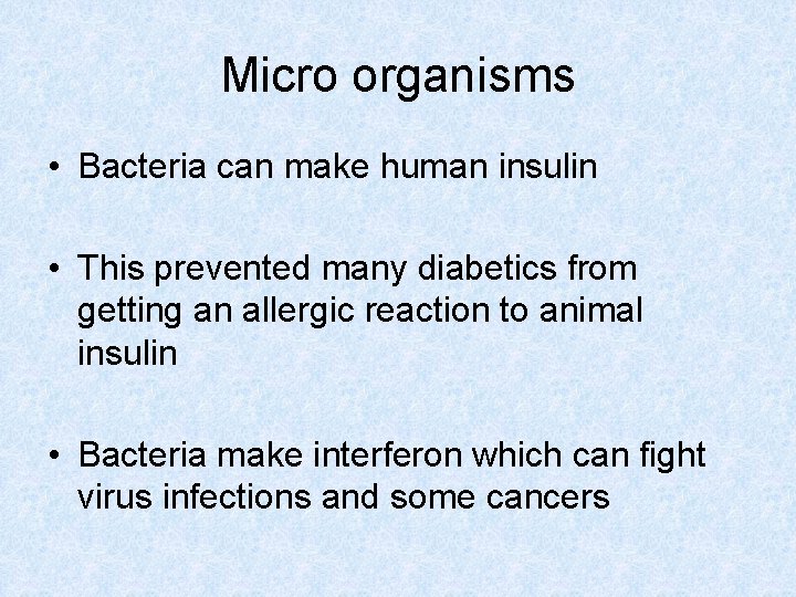Micro organisms • Bacteria can make human insulin • This prevented many diabetics from