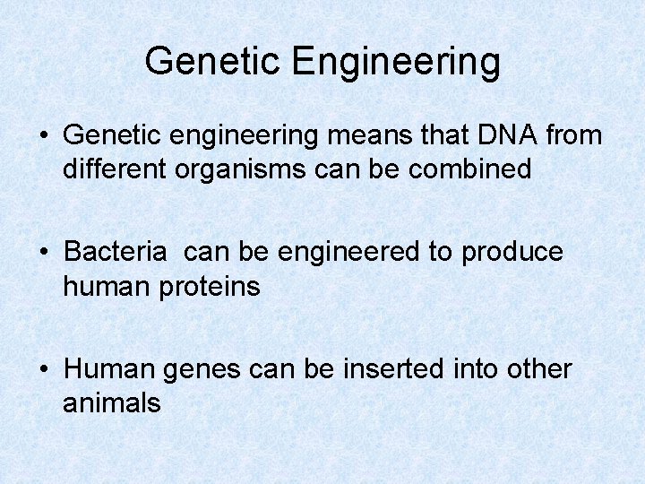 Genetic Engineering • Genetic engineering means that DNA from different organisms can be combined
