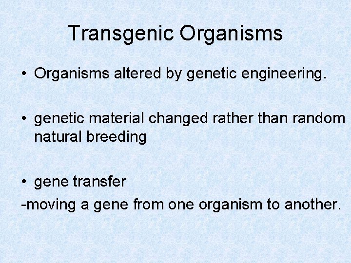 Transgenic Organisms • Organisms altered by genetic engineering. • genetic material changed rather than