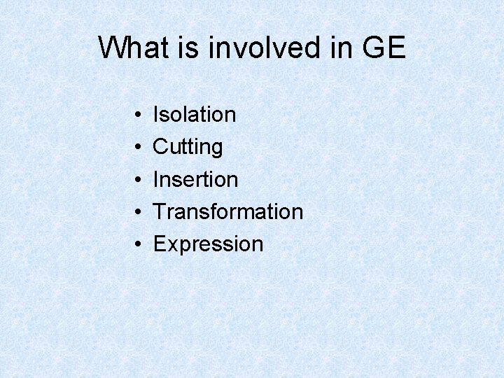 What is involved in GE • • • Isolation Cutting Insertion Transformation Expression 