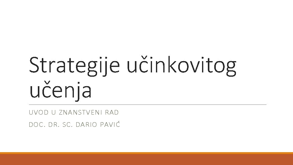Strategije učinkovitog učenja UVOD U ZNANSTVENI RAD DOC. DR. SC. DARIO PAVIĆ 